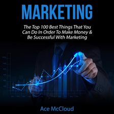 Cover image for Marketing: The Top 100 Best Things That You Can Do In Order To Make Money & Be Successful With Ma