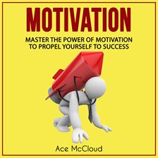 Cover image for Motivation: Master The Power Of Motivation To Propel Yourself To Success