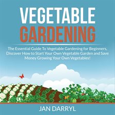 Cover image for Vegetable Gardening: The Essential Guide To Vegetable Gardening for Beginners, Discover How to St