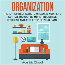 Cover image for Organization: The Top 100 Best Ways To Organize Your Life So That You Can Be More Productive, Eff
