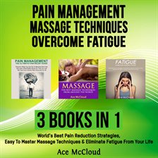Imagen de portada para Pain Management: Massage Techniques: Overcome Fatigue: 3 Books in 1: World's Best Pain Reduction