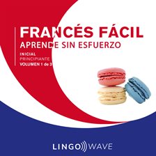 Cover image for Francés Fácil: Aprende Sin Esfuerzo: Principiante inicial, Volumen 1 de 3