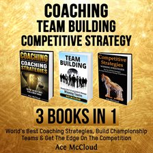 Cover image for Coaching: Team Building: Competitive Strategy: 3 Books in 1: World's Best Coaching Strategies, Bu