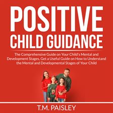 Cover image for Positive Child Guidance: The Comprehensive Guide on Your Child's Mental and Development Stages, G