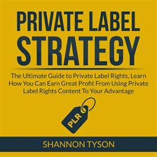 Imagen de portada para Private Label Strategy: The Ultimate Guide to Private Label Rights, Learn How You Can Earn Great
