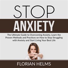 Cover image for Stop Anxiety: The Ultimate Guide to Overcoming Anxiety, Learn the Proven Methods and Practices on