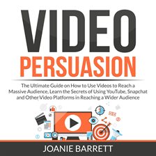 Cover image for Video Persuasion: The Ultimate Guide on How to Use Videos to Reach a Massive Audience, Learn the