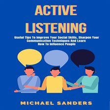 Imagen de portada para Active Listening: Useful Tips to Improve Your Social Skills, Sharpen Your Communication Technique