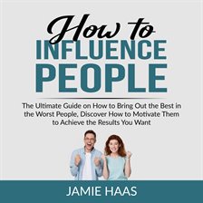 Cover image for How to Influence People: The Ultimate Guide on How to Bring Out the Best in the Worst People, Dis