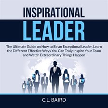 Cover image for Inspirational Leader: The Ultimate Guide on How to Be an Exceptional Leader, Learn the Different