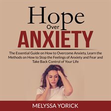 Cover image for Hope Over Anxiety: The Essential Guide on How to Overcome Anxiety, Learn the Methods on How to St
