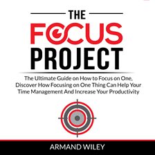 Imagen de portada para The Focus Project: The Ultimate Guide on How to Focus on One, Discover How Focusing on One Thing