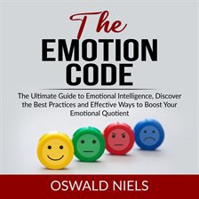Imagen de portada para The Emotion Code: The Ultimate Guide to Emotional Intelligence, Discover the Best Practices and E