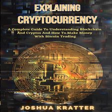 Imagen de portada para Explaining Cryptocurrency: A Complete Guide To Understanding Blockchain And Cryptos And How To Ma