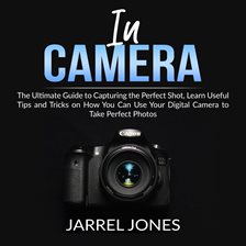Cover image for In Camera: The Ultimate Guide to Capturing the Perfect Shot, Learn Useful Tips and Tricks on How