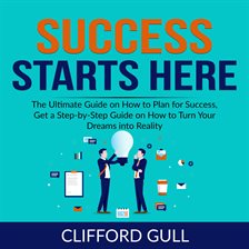 Cover image for Success Starts Here: The Ultimate Guide on How to Plan for Success, Get a Step-by-Step Guide on t