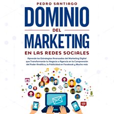 Imagen de portada para Dominio del Marketing en las Redes Sociales: Aprende las Estrategias Avanzadas del Marketing Digi