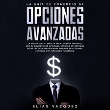 Cover image for La Guía de Comercio de Opciones Avanzadas: La Mejor Guía Completa Para Obtener Ingresos con el Co