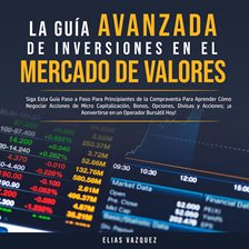 Imagen de portada para La Guía Avanzada de Inversiones en el Mercado de Valores: Siga Esta Guía Paso a Paso Para Princip