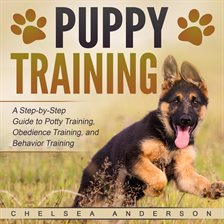Imagen de portada para Puppy Training: A Step-by-Step Guide to Potty Training, Obedience Training, and Behavior Training