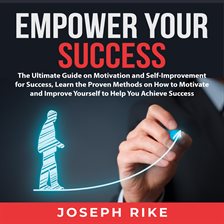 Cover image for Empower Your Success: The Ultimate Guide on Motivation and Self-Improvement for Success, Learn th