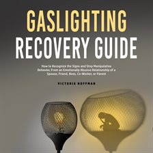 Imagen de portada para Gaslighting Recovery Guide: How to Recognize the Signs and Stop Manipulative Behavior in an Emotio
