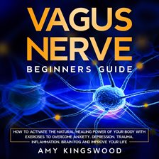 Vagus Nerve: Beginner's Guide: How to Activate the Natural Healing Power of Your Body with Exerci