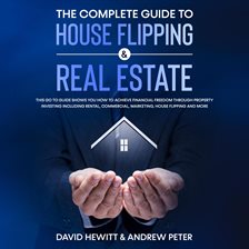 Cover image for The Complete Guide to House Flipping & Real Estate: This Go to Guide Shows You How to Achieve fin