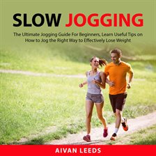 Cover image for Slow Jogging: The Ultimate Jogging Guide for Beginners, Learn Useful Tips on How to Jog the Right