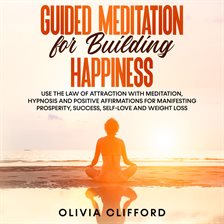 Cover image for Guided Meditation for Building Happiness: Use The Law of Attraction with Meditation, Hypnosis a