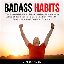 Cover image for Badass Habits: The Essential Guide to Success Habits, Learn How to Let Go of Bad Habits and Devel