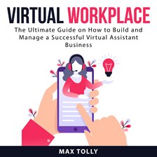 Imagen de portada para Virtual Workplace: The Ultimate Guide on How to Build and Manage a Successful Virtual Assistant B