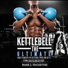 Imagen de portada para Kettlebell: The Ultimate Guide to Master The Kettlebell Press and Get a Strong, Sculpted and Sexy