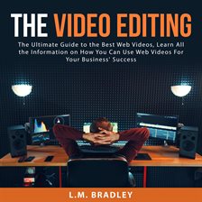 The Video Editing: The Ultimate Guide to the Best Web Videos, Learn All the Information on How Yo