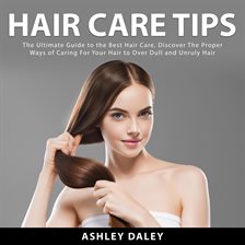 Cover image for Hair Care Tips: The Ultimate Guide to the Best Hair Care, Discover the Proper Ways of Caring For