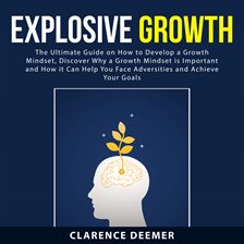 Cover image for Explosive Growth: The Ultimate Guide on How to Develop a Growth Mindset, Discover Why a Growth Mi