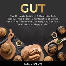 Cover image for Gut: The Ultimate Guide to a Healthier Gut, Discover the Secrets and Benefits of Gluten Free Livi