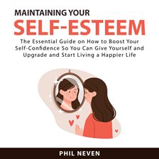 Cover image for Maintaining Your Self-Esteem: The Essential Guide on How to Boost Your Self-Confidence So You Can