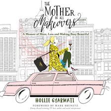 Cover image for The Mother of All Makeovers: A Memoir of More, Less and Making Busy Beautiful