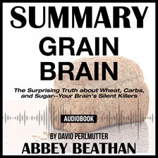 Cover image for Summary of Grain Brain: The Surprising Truth about Wheat, Carbs, and Sugar--Your Brain's Silent K