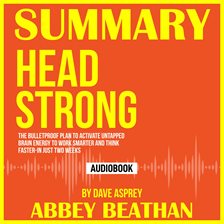 Cover image for Summary of Head Strong: The Bulletproof Plan to Activate Untapped Brain Energy to Work Smarter an