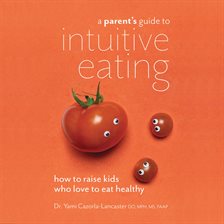 Cover image for A Parent's Guide to Intuitive Eating: How to Raise Kids Who Love to Eat Healthy