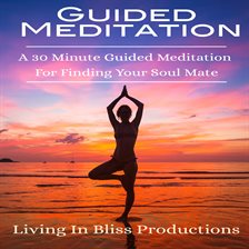 Imagen de portada para Guided Meditation: A 30 Minute Guided Mediation For Finding Your Soul Mate