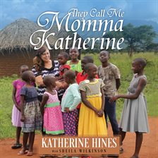 Cover image for They Call Me Momma Katherine: How One Woman's Brokenness Became Hope for Uganda's Children
