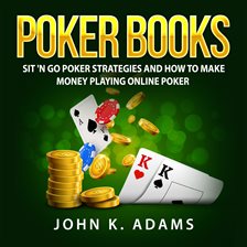Imagen de portada para Poker Books: Sit 'N Go Poker Strategies and How To Make Money Playing Online Poker
