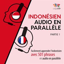 Indonésien audio en parallèle - Facilement apprendre l'indonésien avec 501 phrases en audio en pa