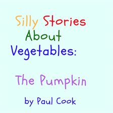 Cover image for Silly Stories About Vegetables: The Pumpkin