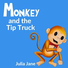 Monkey and the Tip Truck Monkey and the Tip Truck