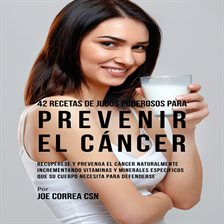 Cover image for 42 Recetas de Jugos Poderosos para Prevenir el Cáncer