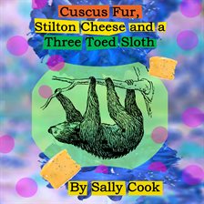 Cover image for Cuscus Fur, Stilton Cheese And A Three Toed Sloth